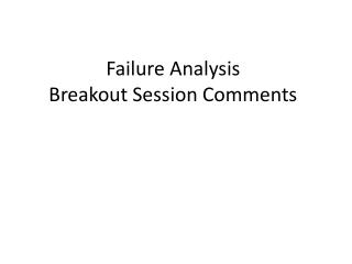 Failure Analysis Breakout Session Comments