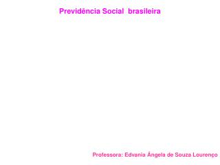 Previdência Social brasileira Professora: Edvania Ângela de Souza Lourenço