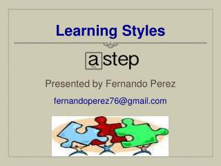 Learning Styles Presented by Fernando Perez fernandoperez76@gmail