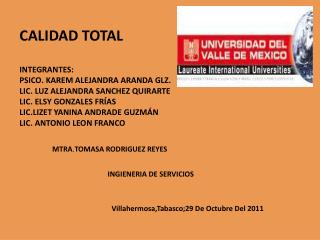 CALIDAD TOTAL INTEGRANTES: PSICO. KAREM ALEJANDRA ARANDA GLZ. LIC. LUZ ALEJANDRA SANCHEZ QUIRARTE