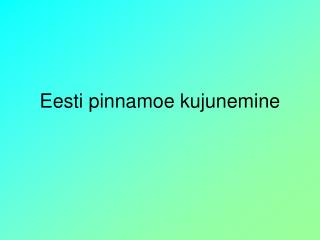 Eesti pinnamoe kujunemine