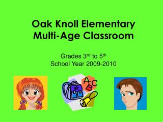 Oak Knoll Elementary Multi-Age Classroom Grades 3 rd to 5 th School Year 2009-2010