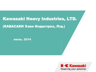 Kawasaki Heavy Industries, LTD. (КАВАСАКИ Хэви Индастриз, Лтд.) июль . 2014