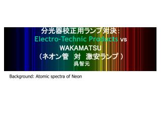 分光器校正用ランプ対決： Electro-Technic Products vs WAKAMATSU （ネオン管　対　激安ランプ )
