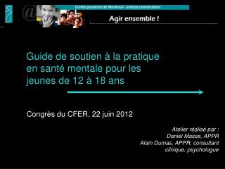 Atelier réalisé par : Daniel Masse, APPR Alain Dumas, APPR, consultant clinique, psychologue