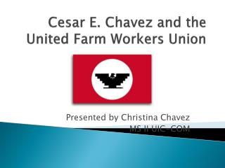 Cesar E. Chavez and the United Farm Workers Union