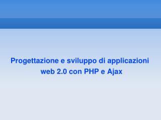 Progettazione e sviluppo di applicazioni web 2.0 con PHP e Ajax