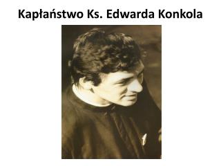 Kapłaństwo Ks. Edwarda Konkola