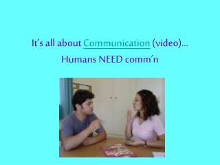 It’s all about Communication (video)… Humans NEED comm’n