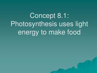 Concept 8.1: Photosynthesis uses light energy to make food