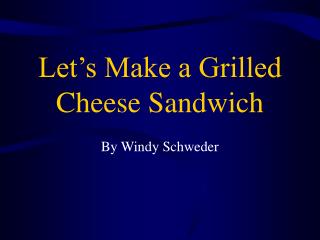 Let’s Make a Grilled Cheese Sandwich