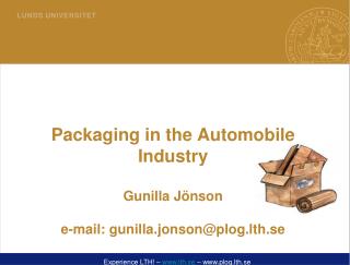 Packaging in the Automobile Industry Gunilla Jönson e-mail: gunilla.jonson@plog.lth.se