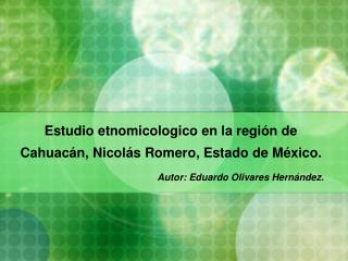 Estudio etnomicologico en la región de Cahuacán, Nicolás Romero, Estado de México.