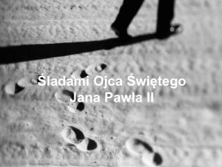 Śladami Ojca Świętego Jana Pawła II