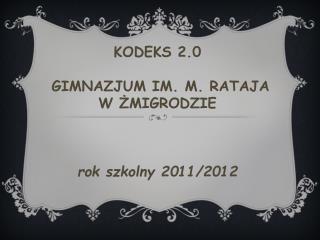 KODEKS 2.0  GIMNAZJUM IM. M. RATAJA W ŻMIGRODZIE rok szkolny 2011/2012