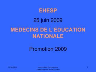 EHESP 25 juin 2009 MEDECINS DE L’EDUCATION NATIONALE Promotion 2009