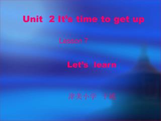 Unit 2 It’s time to get up Lesson 7 Let’s learn 津美小学 于越