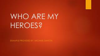 WHO ARE MY HEROES?