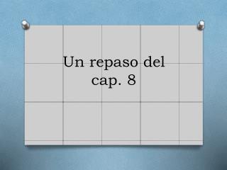 Un repaso del cap. 8