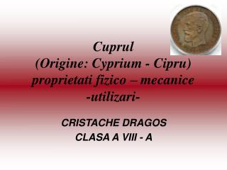 Cuprul (Origine: Cyprium - Cipru) proprietati fizico – mecanice -utilizari-