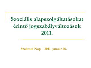 Szociális alapszolgáltatásokat érintő jogszabályváltozások 2011.