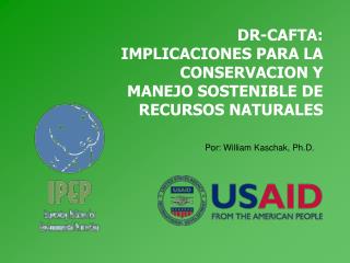 DR-CAFTA: IMPLICACIONES PARA LA CONSERVACION Y MANEJO SOSTENIBLE DE RECURSOS NATURALES