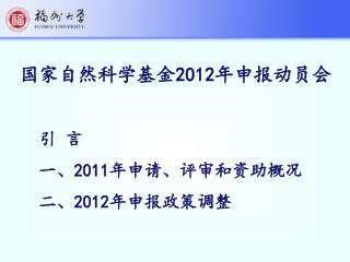 国家自然科学基金 2012 年申报动员会 引 言 一、 2011 年申请、评审和资助概况 二、 2012 年申报政策调整