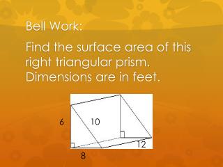 Bell Work: Find the surface area of this right triangular prism. Dimensions are in feet.