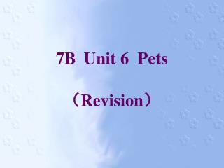 7B Unit 6 Pets （ Revision ）