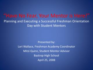Presented by: Lori Wallace, Freshman Academy Coordinator Mitzi Quinn, Student Mentor Advisor