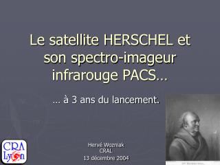 Le satellite HERSCHEL et son spectro-imageur infrarouge PACS…