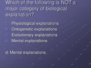 Which of the following is NOT a major category of biological explanation?