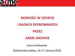 NOWOŚCI W OFERCIE I BAZACH OFEROWANYCH PRZEZ AKME ARCHIVE