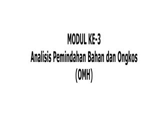 MODUL KE-3 Analisis Pemindahan Bahan dan Ongkos (OMH)