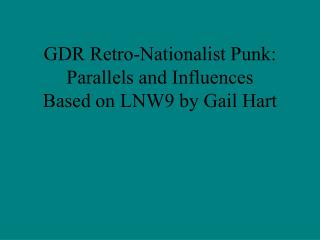 GDR Retro-Nationalist Punk: Parallels and Influences Based on LNW9 by Gail Hart