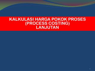 KALKULASI HARGA POKOK PROSES (PROCESS COSTING) LANJUTAN