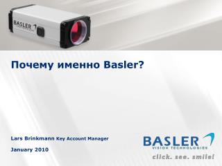 Почему именно Basler? Lars Brinkmann Key Account Manager January 2010