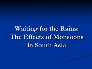 Waiting for the Rains: The Effects of Monsoons in South Asia