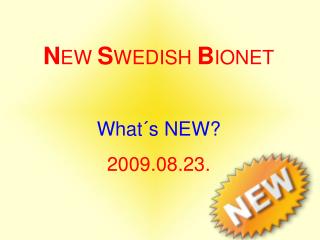 N EW S WEDISH B IONET What´s NEW? 2009.08.23.
