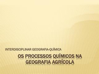 OS PROCESSOS QUÍMICOS NA GEOGRAFIA AGRÍCOLA