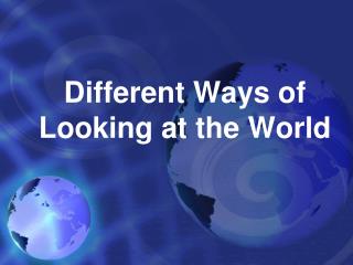 Different Ways of Looking at the World