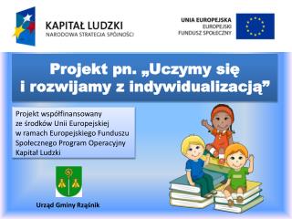 Projekt pn. „Uczymy się i rozwijamy z indywidualizacją”