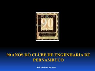 90 ANOS DO CLUBE DE ENGENHARIA DE PERNAMBUCO