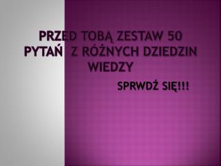 Przed Tobą zestaw 50 pytań z różnych dziedzin wiedzy