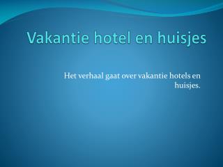 Vakantie hotel en huisjes