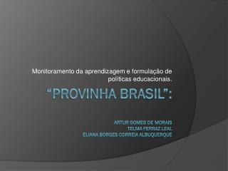 “Provinha Brasil”: ARTUR GOMES DE MORAIS TELMA FERRAZ LEAL ELIANA BORGES CORREIA ALBUQUERQUE