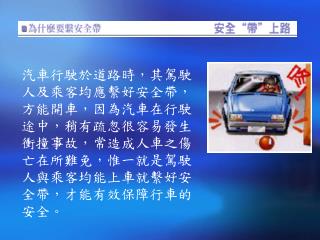依據統計資料顯示：繫用與不繫用安全帶者，其發生事故時傷亡比例則為 1 ： 7 。 經實驗證明，不繫安全帶者之傷亡比例為 70% ，經勸導繫用安全帶後即降為 30% 。