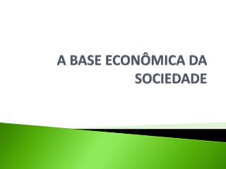 A BASE ECONÔMICA DA SOCIEDADE