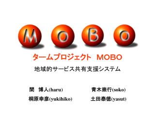 タームプロジェクト　ＭＯＢＯ 地域的サービス共有支援システム 間 博人 (haru) 		 青木崇行 (soko) 桐原幸彦 (yukihiko) 		 土田泰徳 (yasut)