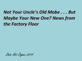 Not Your Uncle’s Old Mobe . . . But Maybe Your New One ? News from the Factory Floor